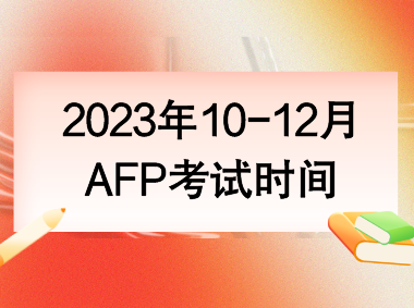 2023年10-12月AFP考试时间