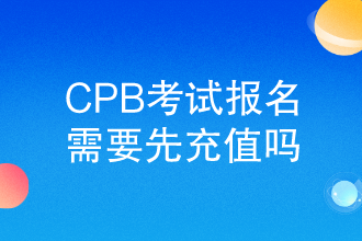 CPB考试报名需要先充值吗