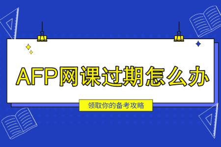 AFP网课过期怎么办